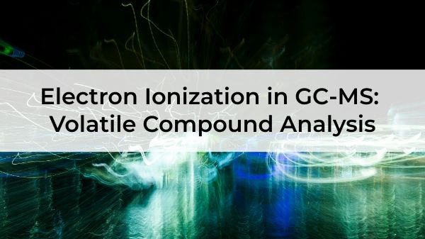Electron Ionization in GC-MS: The Gold Standard for Volatile Compound ...